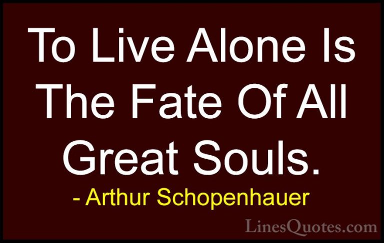 Arthur Schopenhauer Quotes (26) - To Live Alone Is The Fate Of Al... - QuotesTo Live Alone Is The Fate Of All Great Souls.