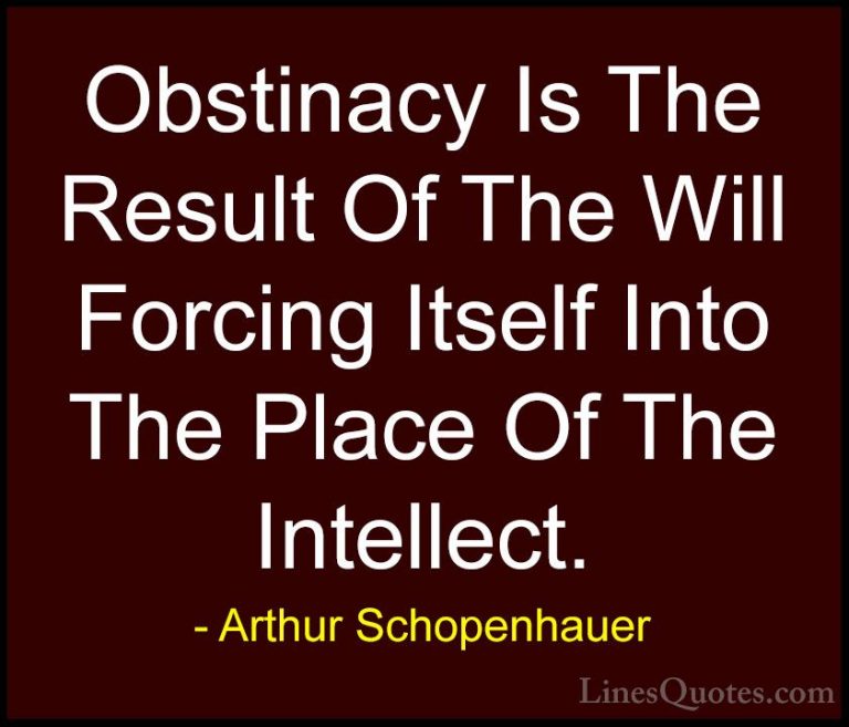 Arthur Schopenhauer Quotes (29) - Obstinacy Is The Result Of The ... - QuotesObstinacy Is The Result Of The Will Forcing Itself Into The Place Of The Intellect.