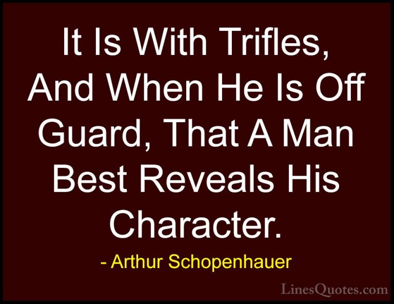 Arthur Schopenhauer Quotes (37) - It Is With Trifles, And When He... - QuotesIt Is With Trifles, And When He Is Off Guard, That A Man Best Reveals His Character.