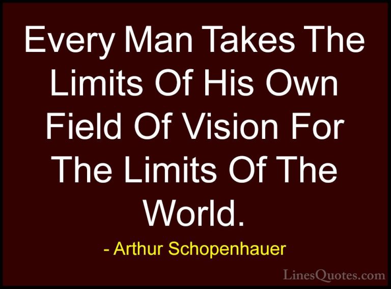 Arthur Schopenhauer Quotes (38) - Every Man Takes The Limits Of H... - QuotesEvery Man Takes The Limits Of His Own Field Of Vision For The Limits Of The World.