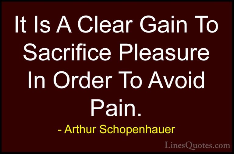 Arthur Schopenhauer Quotes (44) - It Is A Clear Gain To Sacrifice... - QuotesIt Is A Clear Gain To Sacrifice Pleasure In Order To Avoid Pain.