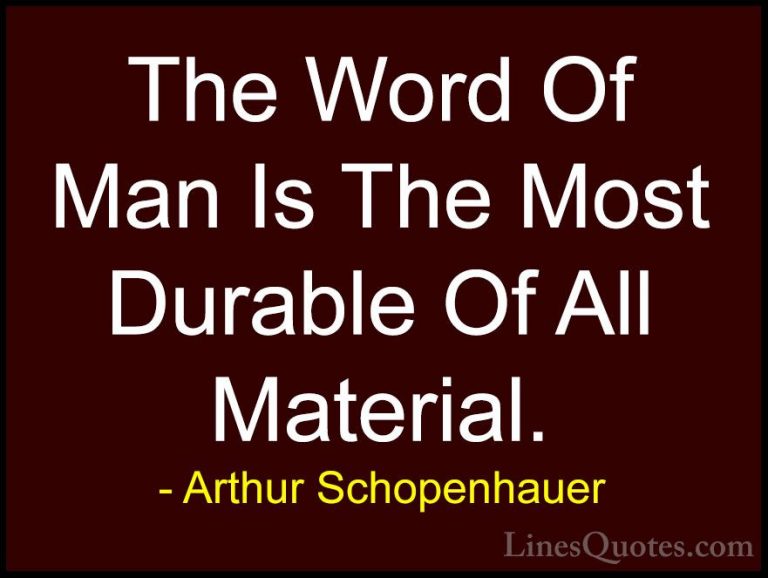 Arthur Schopenhauer Quotes (52) - The Word Of Man Is The Most Dur... - QuotesThe Word Of Man Is The Most Durable Of All Material.
