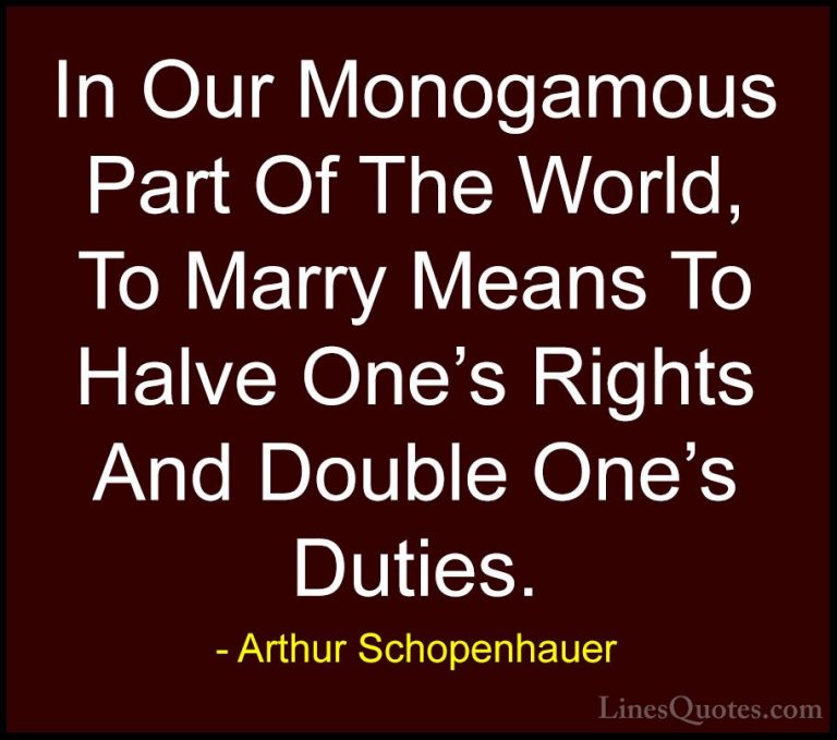 Arthur Schopenhauer Quotes (53) - In Our Monogamous Part Of The W... - QuotesIn Our Monogamous Part Of The World, To Marry Means To Halve One's Rights And Double One's Duties.
