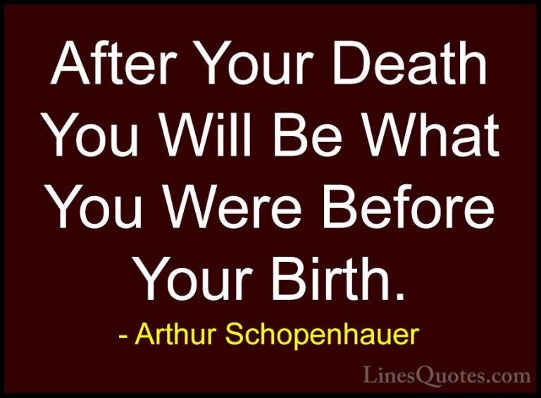 Arthur Schopenhauer Quotes (55) - After Your Death You Will Be Wh... - QuotesAfter Your Death You Will Be What You Were Before Your Birth.