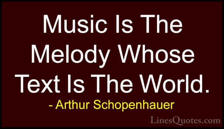 Arthur Schopenhauer Quotes (57) - Music Is The Melody Whose Text ... - QuotesMusic Is The Melody Whose Text Is The World.