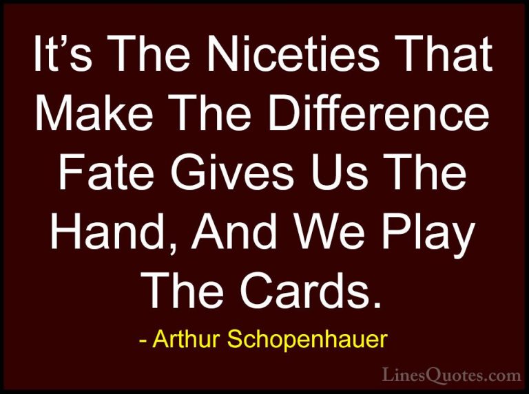 Arthur Schopenhauer Quotes (6) - It's The Niceties That Make The ... - QuotesIt's The Niceties That Make The Difference Fate Gives Us The Hand, And We Play The Cards.