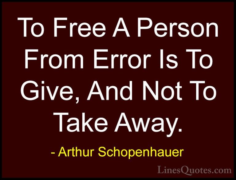 Arthur Schopenhauer Quotes (61) - To Free A Person From Error Is ... - QuotesTo Free A Person From Error Is To Give, And Not To Take Away.