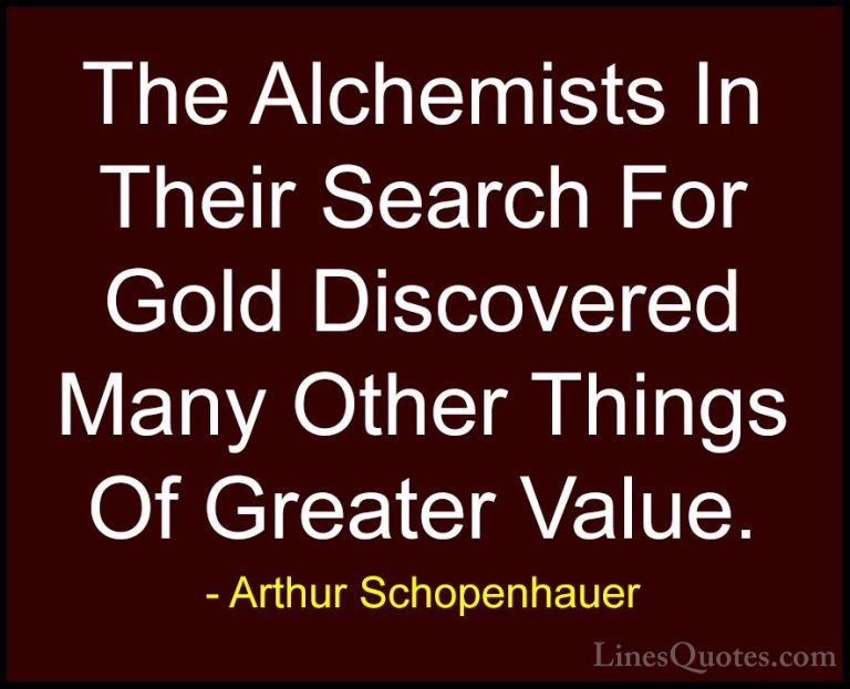 Arthur Schopenhauer Quotes (65) - The Alchemists In Their Search ... - QuotesThe Alchemists In Their Search For Gold Discovered Many Other Things Of Greater Value.