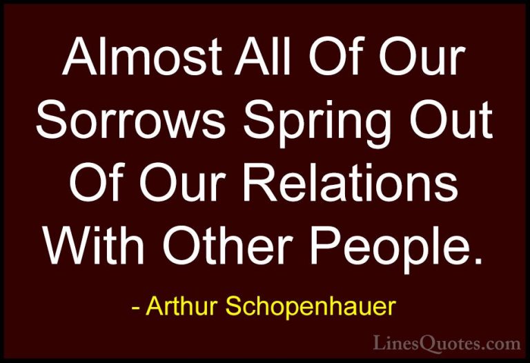 Arthur Schopenhauer Quotes (67) - Almost All Of Our Sorrows Sprin... - QuotesAlmost All Of Our Sorrows Spring Out Of Our Relations With Other People.