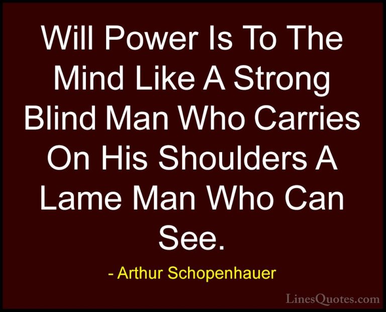 Arthur Schopenhauer Quotes (68) - Will Power Is To The Mind Like ... - QuotesWill Power Is To The Mind Like A Strong Blind Man Who Carries On His Shoulders A Lame Man Who Can See.