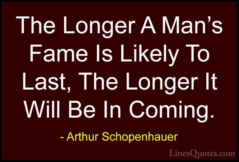 Arthur Schopenhauer Quotes (70) - The Longer A Man's Fame Is Like... - QuotesThe Longer A Man's Fame Is Likely To Last, The Longer It Will Be In Coming.