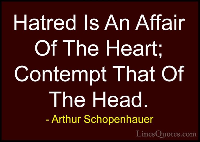 Arthur Schopenhauer Quotes (71) - Hatred Is An Affair Of The Hear... - QuotesHatred Is An Affair Of The Heart; Contempt That Of The Head.