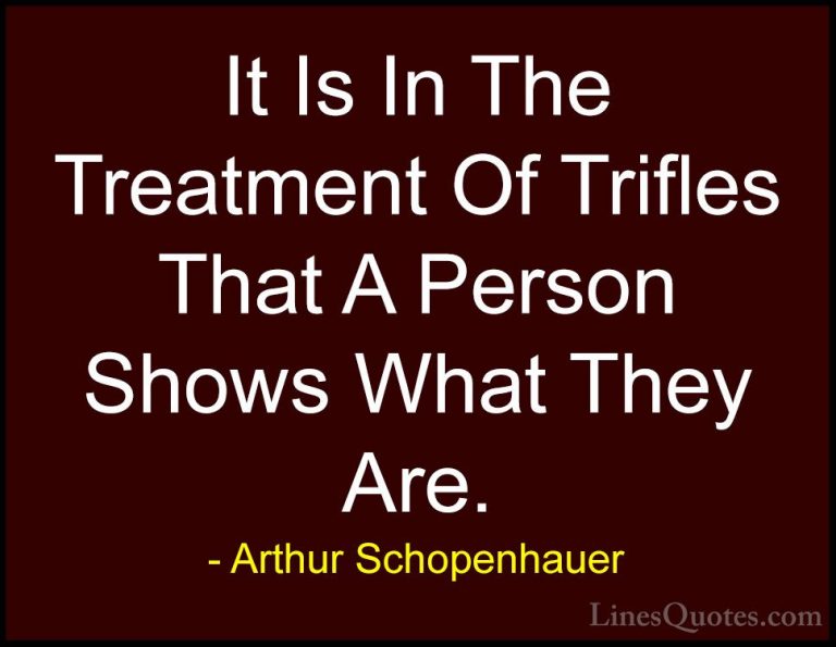 Arthur Schopenhauer Quotes (74) - It Is In The Treatment Of Trifl... - QuotesIt Is In The Treatment Of Trifles That A Person Shows What They Are.