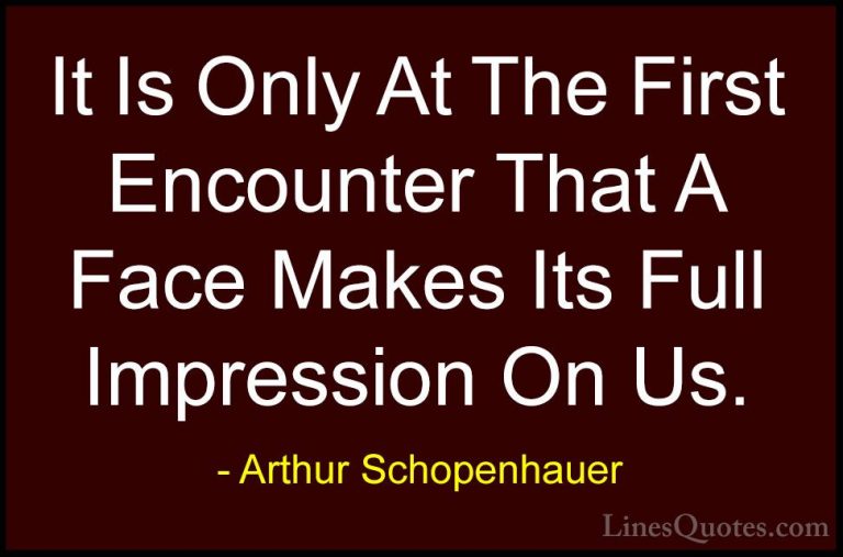 Arthur Schopenhauer Quotes (78) - It Is Only At The First Encount... - QuotesIt Is Only At The First Encounter That A Face Makes Its Full Impression On Us.