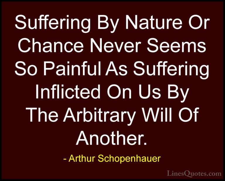 Arthur Schopenhauer Quotes (80) - Suffering By Nature Or Chance N... - QuotesSuffering By Nature Or Chance Never Seems So Painful As Suffering Inflicted On Us By The Arbitrary Will Of Another.