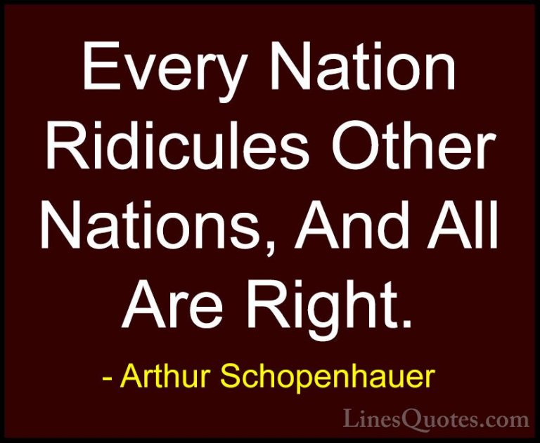 Arthur Schopenhauer Quotes (85) - Every Nation Ridicules Other Na... - QuotesEvery Nation Ridicules Other Nations, And All Are Right.