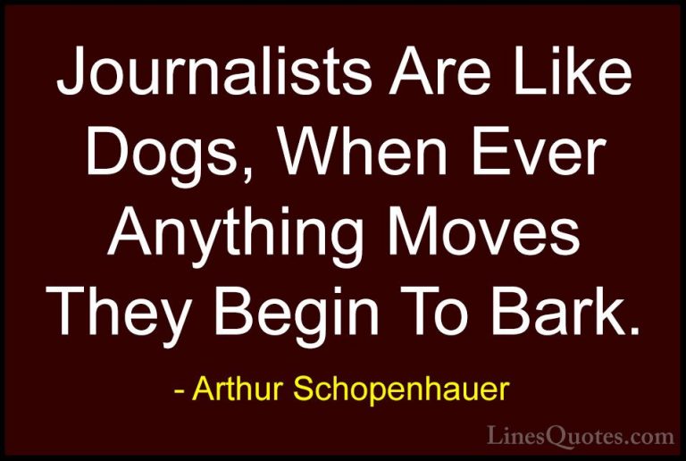 Arthur Schopenhauer Quotes (88) - Journalists Are Like Dogs, When... - QuotesJournalists Are Like Dogs, When Ever Anything Moves They Begin To Bark.