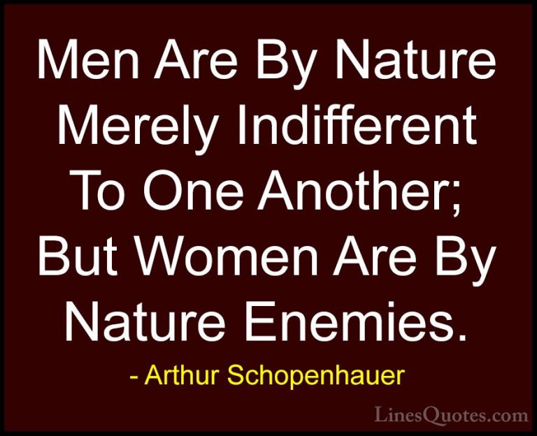 Arthur Schopenhauer Quotes (9) - Men Are By Nature Merely Indiffe... - QuotesMen Are By Nature Merely Indifferent To One Another; But Women Are By Nature Enemies.
