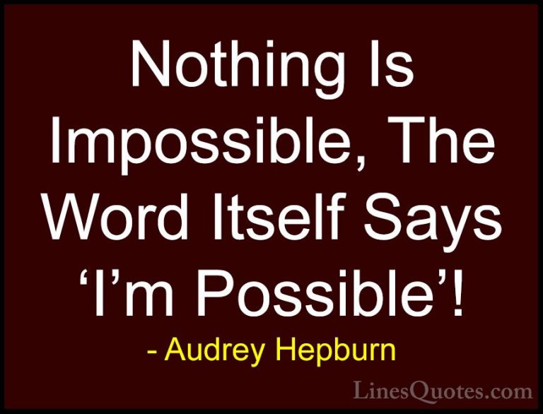 Audrey Hepburn Quotes (1) - Nothing Is Impossible, The Word Itsel... - QuotesNothing Is Impossible, The Word Itself Says 'I'm Possible'!