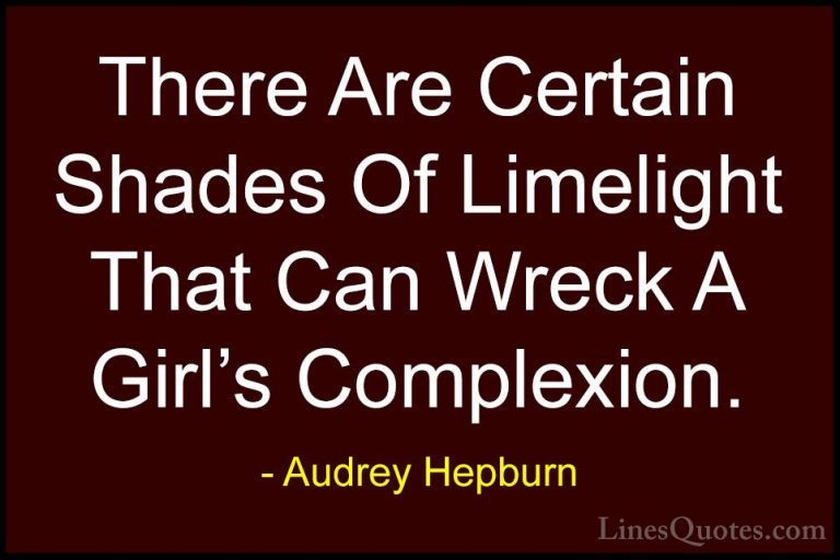 Audrey Hepburn Quotes (10) - There Are Certain Shades Of Limeligh... - QuotesThere Are Certain Shades Of Limelight That Can Wreck A Girl's Complexion.