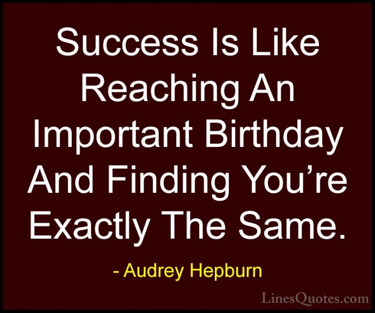 Audrey Hepburn Quotes (19) - Success Is Like Reaching An Importan... - QuotesSuccess Is Like Reaching An Important Birthday And Finding You're Exactly The Same.