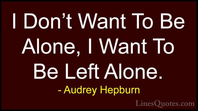 Audrey Hepburn Quotes (20) - I Don't Want To Be Alone, I Want To ... - QuotesI Don't Want To Be Alone, I Want To Be Left Alone.