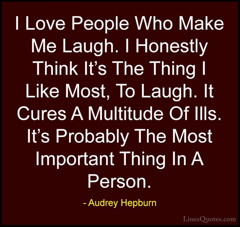 Audrey Hepburn Quotes (21) - I Love People Who Make Me Laugh. I H... - QuotesI Love People Who Make Me Laugh. I Honestly Think It's The Thing I Like Most, To Laugh. It Cures A Multitude Of Ills. It's Probably The Most Important Thing In A Person.