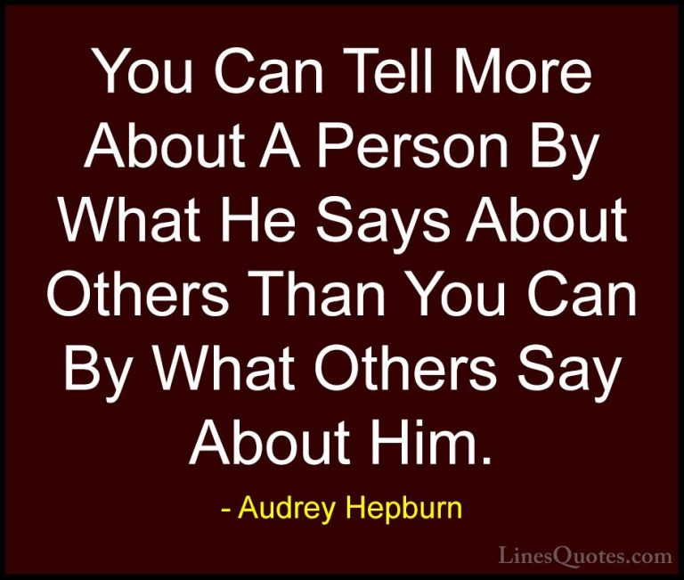 Audrey Hepburn Quotes (24) - You Can Tell More About A Person By ... - QuotesYou Can Tell More About A Person By What He Says About Others Than You Can By What Others Say About Him.
