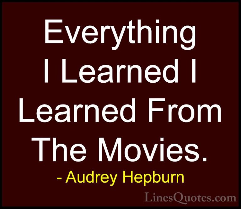 Audrey Hepburn Quotes (28) - Everything I Learned I Learned From ... - QuotesEverything I Learned I Learned From The Movies.