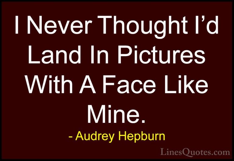 Audrey Hepburn Quotes (32) - I Never Thought I'd Land In Pictures... - QuotesI Never Thought I'd Land In Pictures With A Face Like Mine.