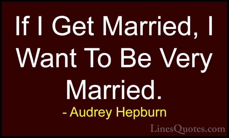 Audrey Hepburn Quotes (33) - If I Get Married, I Want To Be Very ... - QuotesIf I Get Married, I Want To Be Very Married.