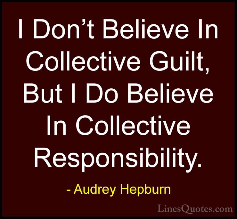 Audrey Hepburn Quotes (46) - I Don't Believe In Collective Guilt,... - QuotesI Don't Believe In Collective Guilt, But I Do Believe In Collective Responsibility.
