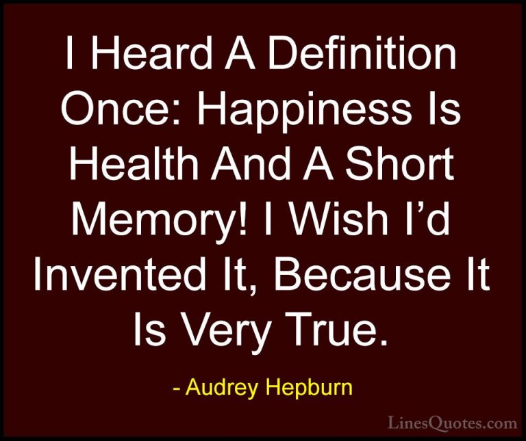 Audrey Hepburn Quotes (48) - I Heard A Definition Once: Happiness... - QuotesI Heard A Definition Once: Happiness Is Health And A Short Memory! I Wish I'd Invented It, Because It Is Very True.