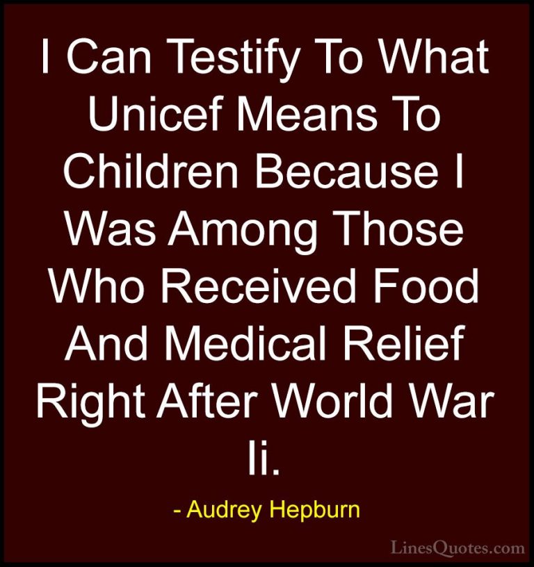 Audrey Hepburn Quotes (50) - I Can Testify To What Unicef Means T... - QuotesI Can Testify To What Unicef Means To Children Because I Was Among Those Who Received Food And Medical Relief Right After World War Ii.