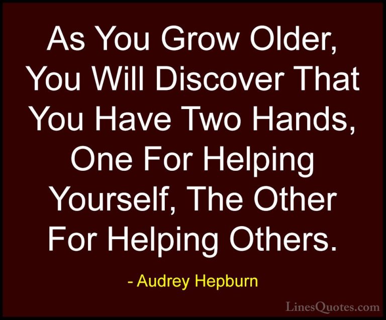 Audrey Hepburn Quotes (8) - As You Grow Older, You Will Discover ... - QuotesAs You Grow Older, You Will Discover That You Have Two Hands, One For Helping Yourself, The Other For Helping Others.