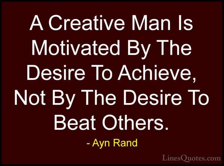 Ayn Rand Quotes (1) - A Creative Man Is Motivated By The Desire T... - QuotesA Creative Man Is Motivated By The Desire To Achieve, Not By The Desire To Beat Others.
