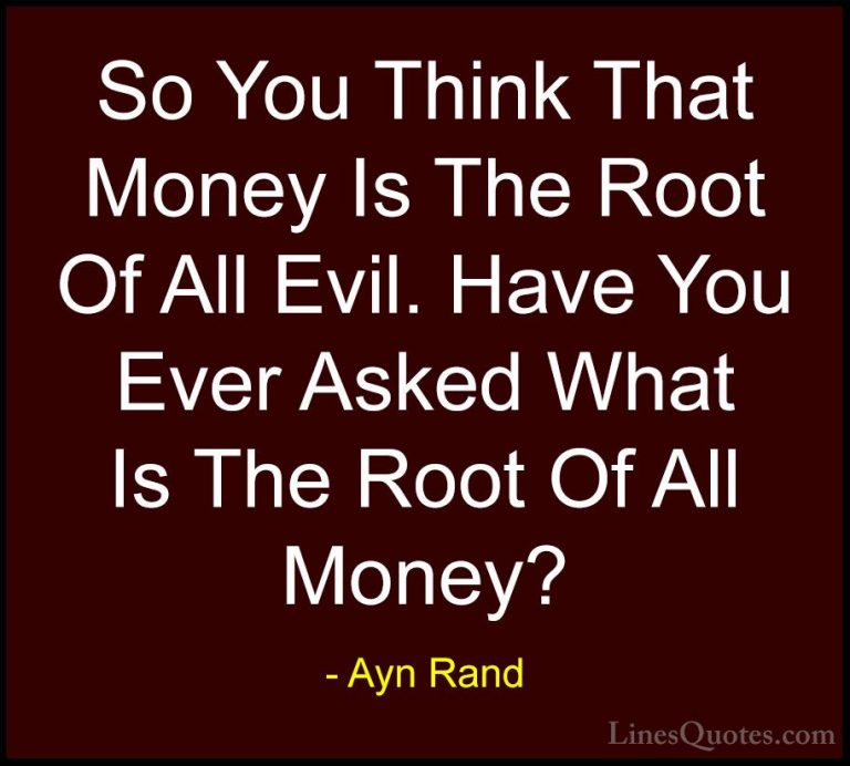 Ayn Rand Quotes (13) - So You Think That Money Is The Root Of All... - QuotesSo You Think That Money Is The Root Of All Evil. Have You Ever Asked What Is The Root Of All Money?