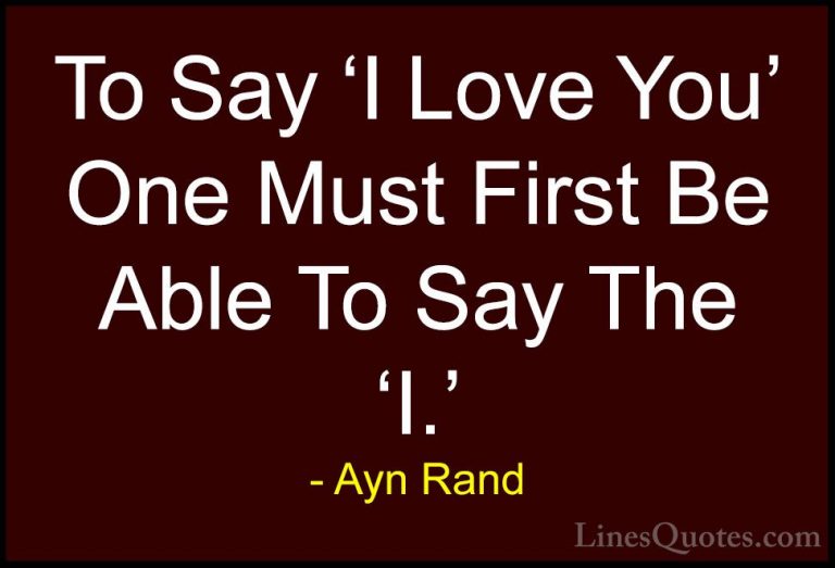 Ayn Rand Quotes (21) - To Say 'I Love You' One Must First Be Able... - QuotesTo Say 'I Love You' One Must First Be Able To Say The 'I.'
