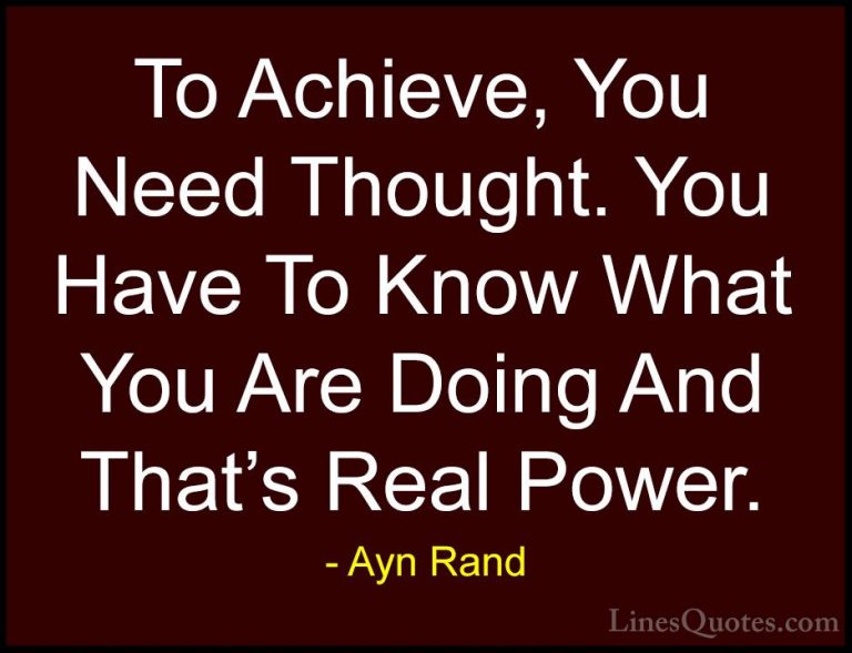 Ayn Rand Quotes (22) - To Achieve, You Need Thought. You Have To ... - QuotesTo Achieve, You Need Thought. You Have To Know What You Are Doing And That's Real Power.