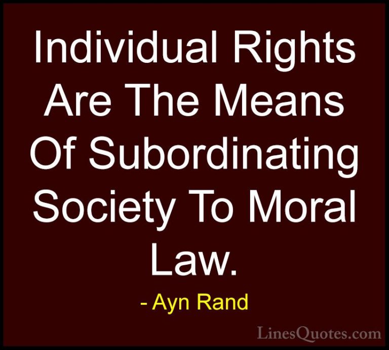 Ayn Rand Quotes (25) - Individual Rights Are The Means Of Subordi... - QuotesIndividual Rights Are The Means Of Subordinating Society To Moral Law.