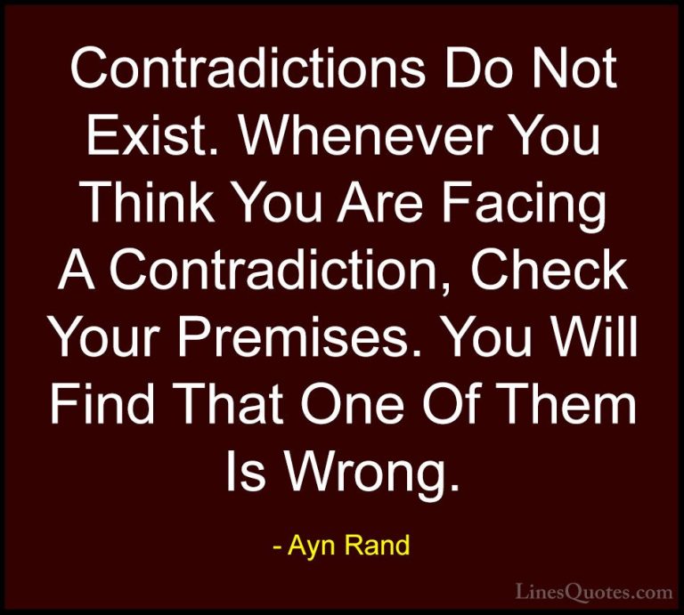 Ayn Rand Quotes (26) - Contradictions Do Not Exist. Whenever You ... - QuotesContradictions Do Not Exist. Whenever You Think You Are Facing A Contradiction, Check Your Premises. You Will Find That One Of Them Is Wrong.
