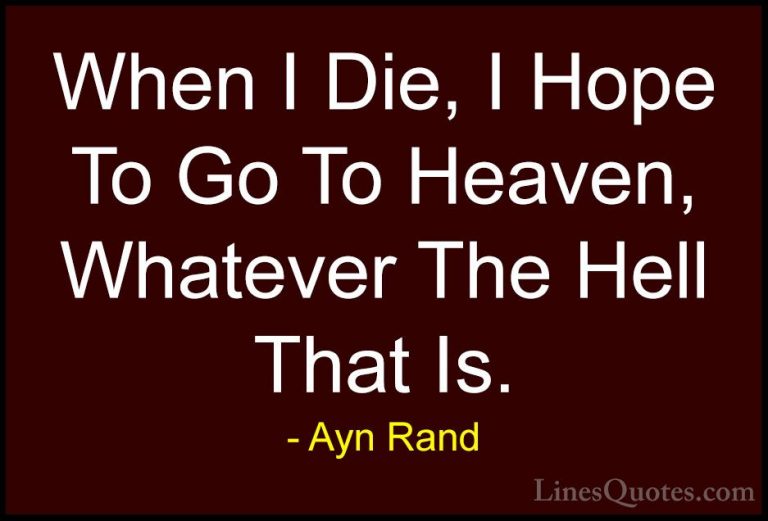 Ayn Rand Quotes (29) - When I Die, I Hope To Go To Heaven, Whatev... - QuotesWhen I Die, I Hope To Go To Heaven, Whatever The Hell That Is.
