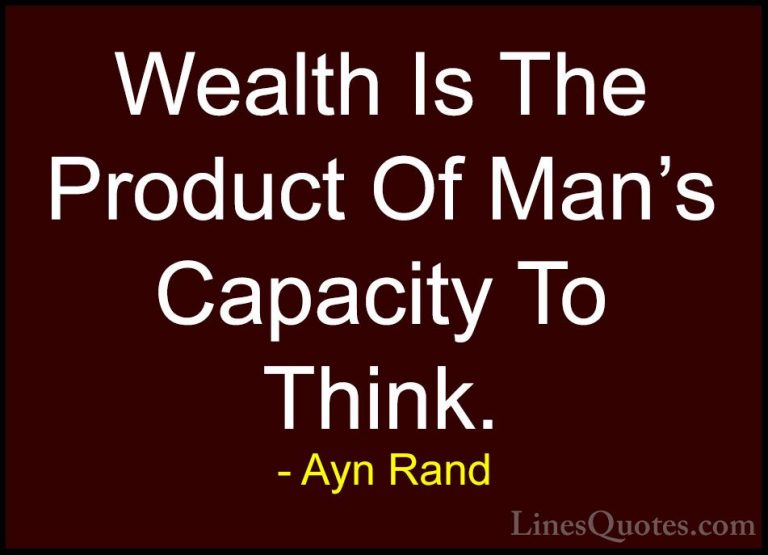 Ayn Rand Quotes (34) - Wealth Is The Product Of Man's Capacity To... - QuotesWealth Is The Product Of Man's Capacity To Think.