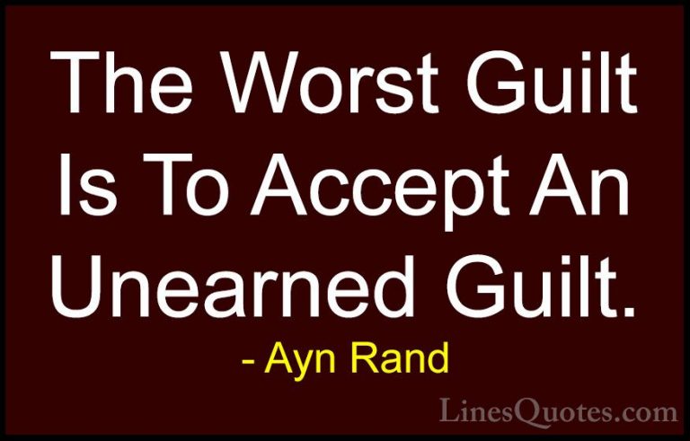 Ayn Rand Quotes (36) - The Worst Guilt Is To Accept An Unearned G... - QuotesThe Worst Guilt Is To Accept An Unearned Guilt.