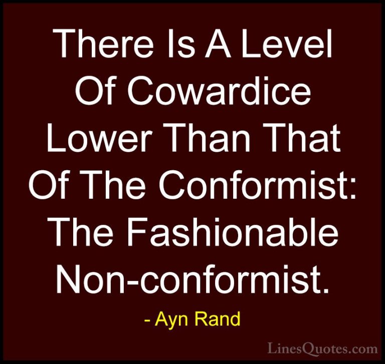 Ayn Rand Quotes (39) - There Is A Level Of Cowardice Lower Than T... - QuotesThere Is A Level Of Cowardice Lower Than That Of The Conformist: The Fashionable Non-conformist.