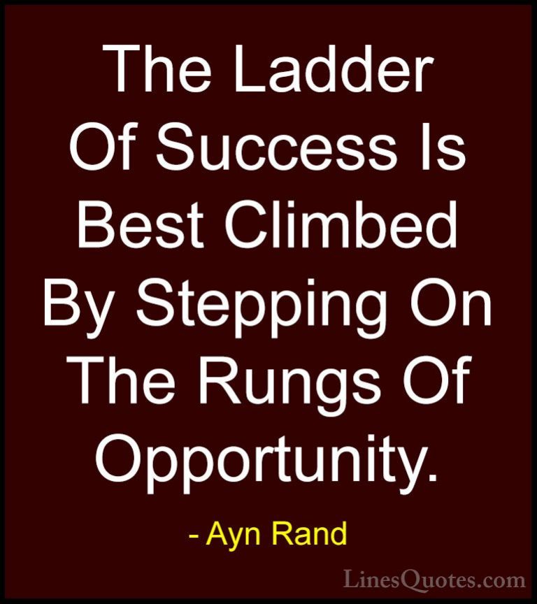 Ayn Rand Quotes (4) - The Ladder Of Success Is Best Climbed By St... - QuotesThe Ladder Of Success Is Best Climbed By Stepping On The Rungs Of Opportunity.