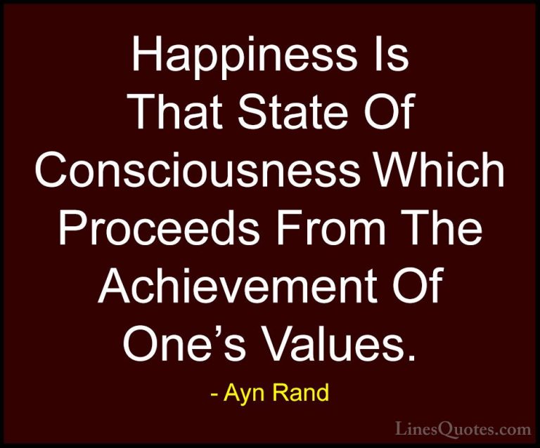 Ayn Rand Quotes (40) - Happiness Is That State Of Consciousness W... - QuotesHappiness Is That State Of Consciousness Which Proceeds From The Achievement Of One's Values.