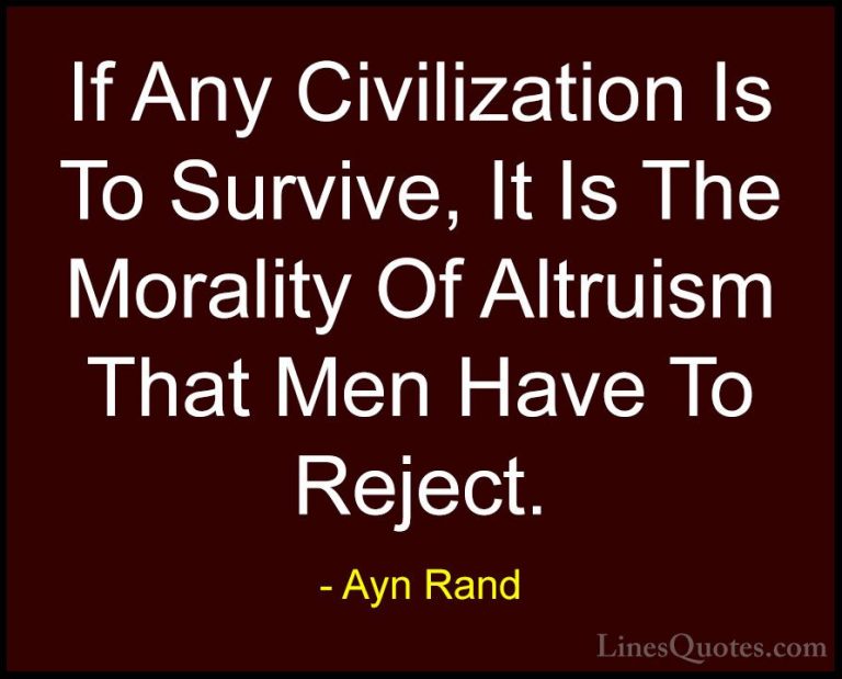 Ayn Rand Quotes (43) - If Any Civilization Is To Survive, It Is T... - QuotesIf Any Civilization Is To Survive, It Is The Morality Of Altruism That Men Have To Reject.