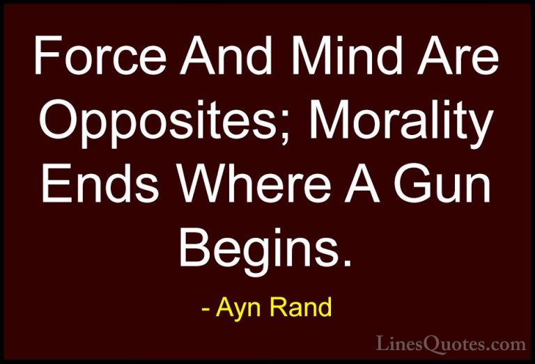 Ayn Rand Quotes (45) - Force And Mind Are Opposites; Morality End... - QuotesForce And Mind Are Opposites; Morality Ends Where A Gun Begins.
