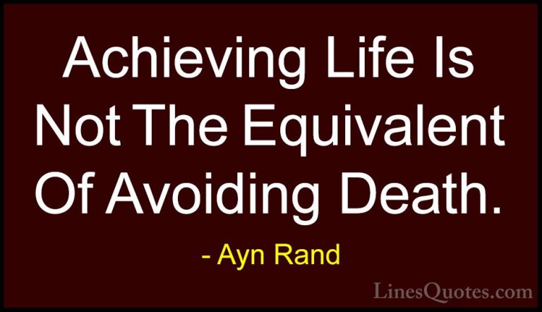 Ayn Rand Quotes (47) - Achieving Life Is Not The Equivalent Of Av... - QuotesAchieving Life Is Not The Equivalent Of Avoiding Death.